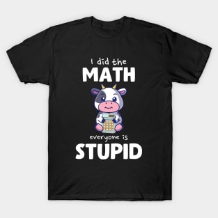 I Did The Math Everyone Is Stupid Cow T-Shirt